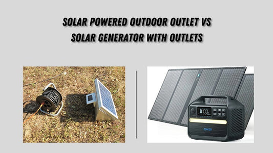 Solar Powered Outdoor Outlet Vs Solar Generator with Outlets
